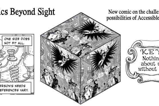 Excerpts from the comic - text reads "Comics Beyond Sight." And "New comic on the challenges and possibilities of Accessible Comics". Images are a series of different lightbulbs in a panel where it reads - one size does not fit all. A cube showing three facets, all the same image of a batman-like character swinging down on villains, and a third except - a map key that reads "nothing about us without us"