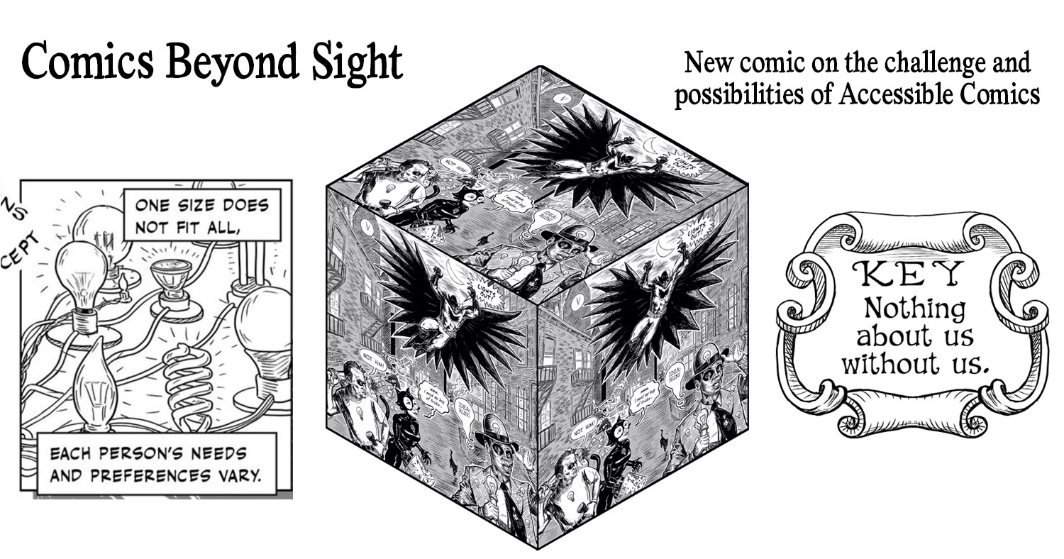 Excerpts from the comic - text reads "Comics Beyond Sight." And "New comic on the challenges and possibilities of Accessible Comics". Images are a series of different lightbulbs in a panel where it reads - one size does not fit all. A cube showing three facets, all the same image of a batman-like character swinging down on villains, and a third except - a map key that reads "nothing about us without us"